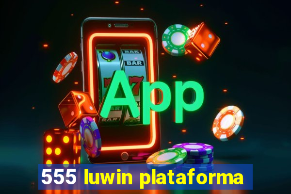 555 luwin plataforma